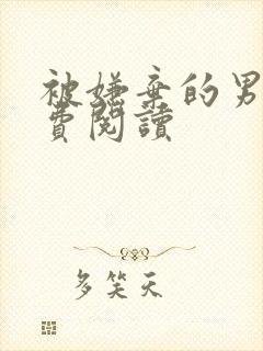 被嫌弃的男妻免费阅读