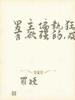 男主偏执狂,占有欲强的,病态古言