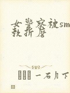 女警察被sm调教折磨