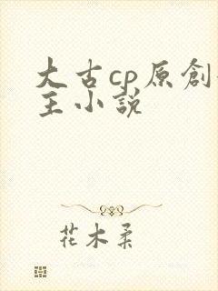大古cp原创女主小说
