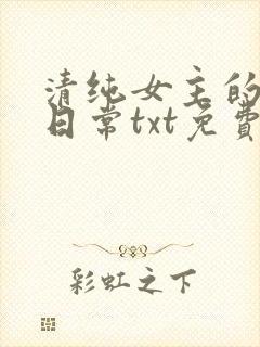 清纯女主的被擒日常txt免费阅读小说