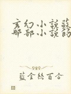 玄幻小说苏信是哪部小说的主人公