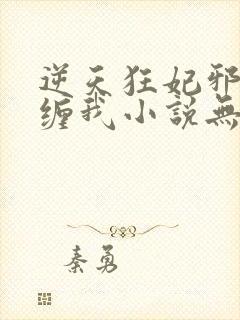 逆天狂妃邪王别缠我小说无弹窗