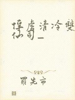 俘虏清冷双性美仙司_