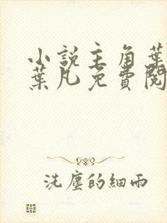 小说主角叶长风叶凡免费阅读