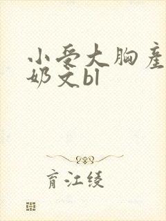 小受大胸产乳涨奶文bl