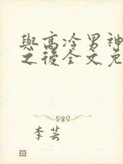 与高冷男神同居之后全文免费阅读封面