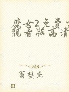 魔女2免费完整观看版高清