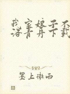 我家娘子不对劲洛青舟下载小说