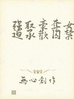 强取豪夺女主被迫承欢囚禁的小说灭