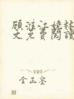 顾淮江娆林澈全文免费阅读