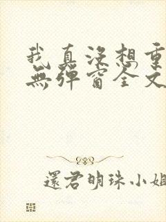 我真没想重生啊无弹窗全文免费阅读