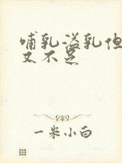 哺乳溢乳但奶水又不足