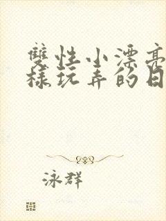 双性小漂亮被花样玩弄的日常