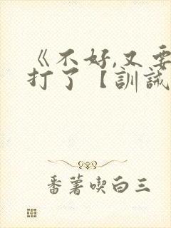 《不好,又要挨打了【训诫】》