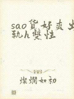 sao货好爽出轨h双性