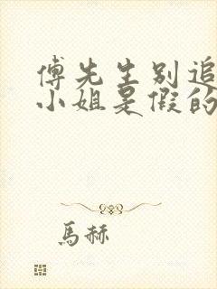 傅先生别追了大小姐是假的短剧免费观看