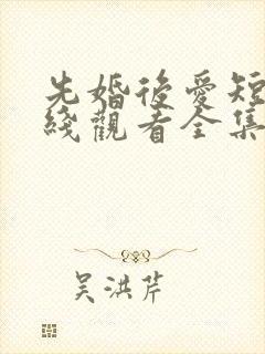 先婚后爱短剧在线观看全集免费封面