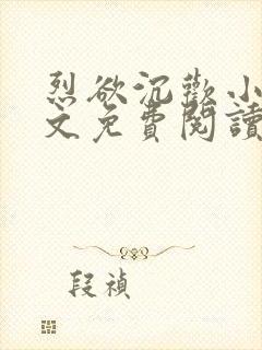 烈欲沉欢小说全文免费阅读无弹窗