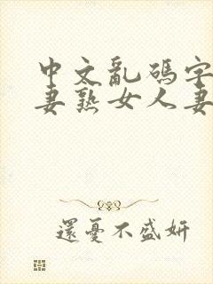 中文乱码字幕人妻熟女人妻