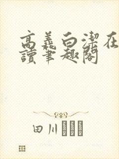 高义白洁在线阅读笔趣阁