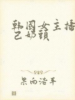 韩国女主播玩自己奶头