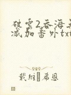 破云2吞海无删减加番外txt