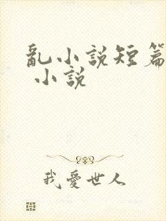 乱小说短篇合集 小说