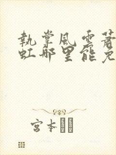 执掌风云萧峥陈虹哪里能免费读