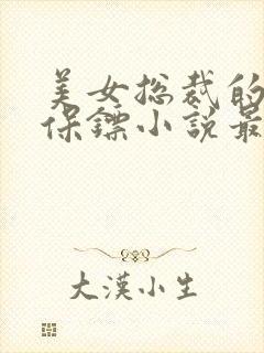 美女总裁的贴身保镖小说最新章节