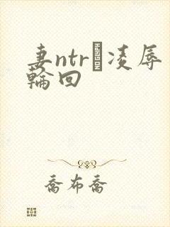 妻ntr·凌辱轮回