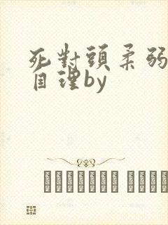 死对头柔弱不能自理by