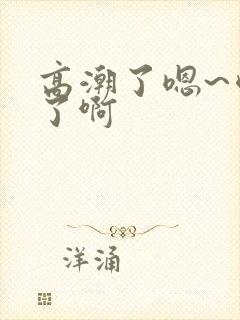 高潮了嗯~喷水了啊封面