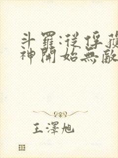 斗罗:从俘获女神开始无敌txt下载完本