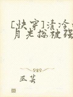 [快穿]清冷白月光总被强取豪夺闲敲棋封面