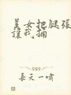 美女把腿张开,让我捅