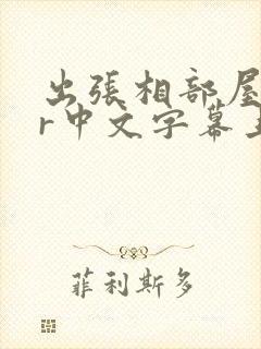 出张相部屋ntr中文字幕上司