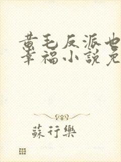 黄毛反派也想要幸福小说免费阅读