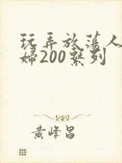 玩弄放荡人妻少妇200系列