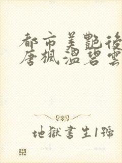 都市美艳后宫(唐枫温碧云)小说