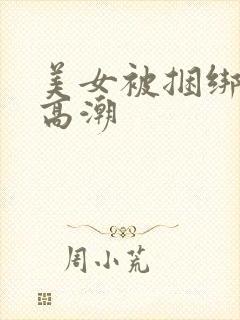 美女被捆绑调教高潮