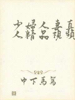 少妇人妻真实偷人精品视频,精品久久