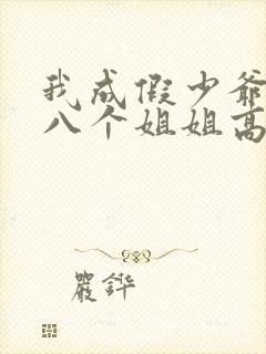 我成假少爷后,八个姐姐高兴坏了小说封面