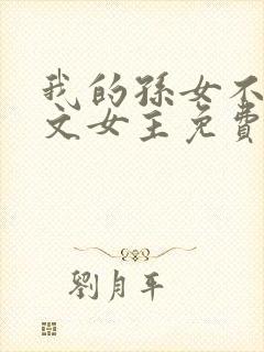 我的孙女不当虐文女主免费阅读