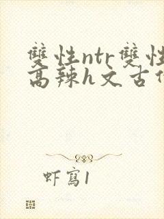 双性ntr双性高辣h文古代