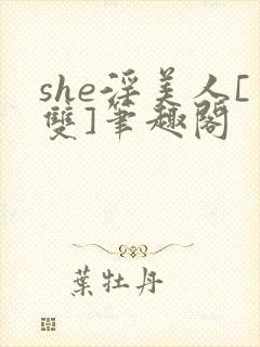she淫美人[双]笔趣阁