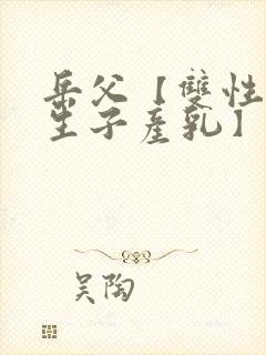 岳父【双性np生子产乳】