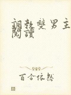 调教双男主免费阅读