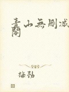 青山无删减笔趣阁