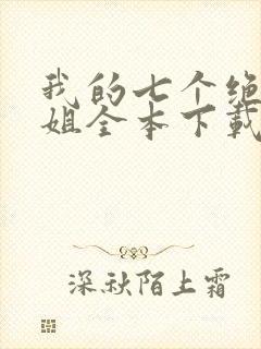 我的七个绝色师姐全本下载txt